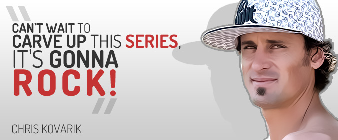"Can't wait to carve up this series, it's gonna rock" Chris Kovarik