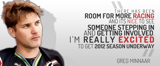 "There has been room for more racing, and its nice to see someone stepping in and getting involved. I'm really excited to get 2012 season underway." Greg Minnaar