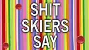 Shit Skiers Say